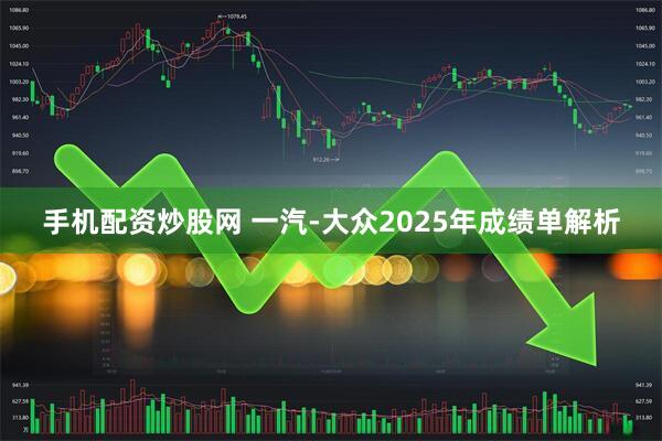 手机配资炒股网 一汽-大众2025年成绩单解析